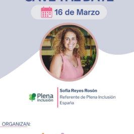 Descripción de la placa de invitación con el texto “Save the Date – 16 de marzo”. En el centro aparece la foto de una mujer adulta con cabello rizado y sonrisa cálida, identificada como Sofía Reyes Rosón, referente de Plena Inclusión España. En la parte inferior figuran los logos de las organizaciones que convocan al evento.